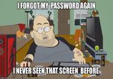 imgflip.com I FORGOT MY PASSWORD AGAIN \"/ Pl I NEVER SEEN THAT SCREEN BEFORE BOCKSTA