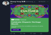 Zhang Yong @zhang_y... 9/15/21 no YouTube Featured Celebrate Hispanic Heritage Month EXPLORE LA CULTURA & 18 ● YouTube honors the incredible creativity of Latino culture 1 96 707 X ←] ... X