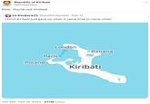 Republic of Kiribati @KiribatiGov Fine. You're not invited La Doctora @VoxDocVoxDei. Feb 17 I think Kiribati just gave up when it came time to name cities. London Paris Polando 1:01 AM. Feb 19, 2024 27.7M Views Banana Kiribati