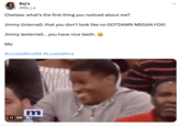 Bej'a @Be_j_a Chelsea: what's the first thing you noticed about me? Jimmy (internal): that you don't look like no GOTDAMN MEGAN FOX! Jimmy (external)... you have nice teeth. Me: #LovelsBlindS6 #LovelsBlind WIN m II GIF ALT :