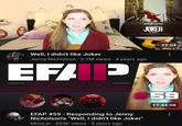 E JOAQUIN PHOENIX EFAP EVERY FRAME A PAUSE- JOKER OCTOBER 4 Well, I didn't like Joker Jenny Nicholson 2.1M views • 4 years ago EFAP #59 - Responding to Jenny Nicholson's "Well, I didn't like Joker" MooLer 655K views • 4 years ago 33:54 59 11:44:08