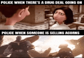 Like that | /r/memes POLICE WHEN THERE'S A DRUG DEAL GOING ON POLICE WHEN SOMEONE IS SELLING ACORNS