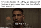 mf's in 2nd grade when they get accused of having a crush on someone that they clearly have a crush on mematic & Tenor No No No