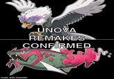 UNOVA REMAKES CONFIRMED made with mematic ми 0 oool