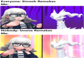 Everyone: Sinnoh Remakes Me: 00 Nobody: Unova Remakes Me: O O