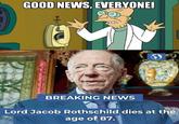 GOOD NEWS, EVERYONE! BREAKING NEWS Lord Jacob Rothschild dies at the age of 87.