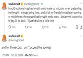 shubble alt @shelbygraced. 1h i could not have imagined what i would wake up to today. my ex pretending he thought i enjoyed being hurt... and all of my friends immediately coming to my defense. the support has brought me to tears, i don't even know what to say. i'll be back, i'll just be taking a little time 5.1K 2.2K 32K shubble alt @shelbygraced and for the record, i don't accept the apology 1:39 PM. Feb 27, 2024 194.3K Views ₁1 336K 口企