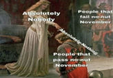 Absolutely Nobody People that fail no-nut November Absolutely Nothing People that pass no-nut November