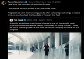 Auron MacIntyre Here's my rare moment of optimism for you: I don't think we're in for the 1000 year woke reich Progressives went from avant garde to after school special cringe in record time, no one has lost the Mandate of Heaven this fast @AuronMacintyre. Sep 14, 2023 Tim Cook @tim_cook Sep 12, 2023 At Apple, we believe that climate change is one of the world's most urgent priorities and we are deeply committed to doing our part. Today we had a special guest-a real force of nature-stop by to check on our progress. :