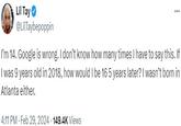 Lil Tay @LilTaybepoppin I'm 14. Google is wrong. I don't know how many times I have to say this. If I was 9 years old in 2018, how would I be 16 5 years later? I wasn't born in Atlanta either. 4:11 PM - Feb 29, 2024 149.4K Views ...