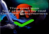 German Blasphemer This post was fact checked by real German blasphemers