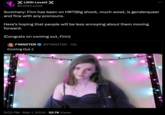 Lilith Lovett @Lilith Lovett Summary: Finn has been on HRT(Big shock, much wow), is genderqueer and fine with any pronouns. Here's hoping that people will be less annoying about them moving forward. (Congrats on coming out, Finn) F1NN5TER @F1NN5TER. 12h Coming Out :) : 5:02 PM Mar 1, 2024 52.7K Views