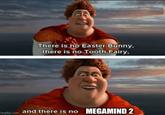 imgflip.com There is no Easter Bunny, there is no Tooth Fairy, and there is no MEGAMIND 2