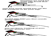 Hampton we need tax write offs break that mans legs now how much would you say the bill would be to fix your legs $1,000,000,000? yes that sounds about right you can leave. Looking at poor people disturbs me.