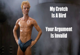 Feyd-Rautha My Crotch Is A Bird Your Argument Is Invalid