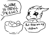 YOU HAVE TO EATALL THE EGGS But those are my children