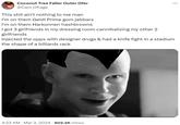 Coconut Tree Faller Outer Ofer @Cam_Oflage This s--- ain't nothing to me man I'm on them Geidi Prime gom jabbars I'm on them Harkonnen hashbrowns 4:23 AM Mar 3, 2024 602.2K Views : I got 3 girlfriends in my dressing room cannibalizing my other 2 girlfriends Injected the opps with designer drugs & had a knife fight in a stadium the shape of a billiards rack . ...