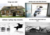 trap so old when i play my music gotta run out the house so the roof dont fall on me