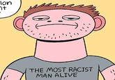 lon ht THE MOST RACIST MAN ALIVE