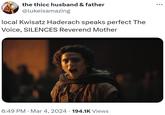 the thicc husband & father @lukeisamazing local Kwisatz Haderach speaks perfect The Voice, SILENCES Reverend Mother 6:49 PM Mar 4, 2024 194.1K Views