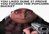 YOU LIKED DUNE 2? PROVE YOU F----- THE POPCORN BUCKET M
