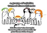 +++ a group of misfits turned close friends idiot leader who brought them together and routinely puts them all in danger ADWills