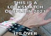 THIS IS A LOOKSMATCH COUPLE IN 2021 ITS OVER
