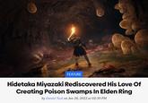 FEATURE Hidetaka Miyazaki Rediscovered His Love Of Creating Poison Swamps In Elden Ring by Daniel Tack on Jan 28, 2022 at 02:30 PM
