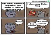 SAFELY ENDANGERED Get away Hidetaka Miyazaki, you carrier of poison swamp areas I also carry Elden Ring made with mematic Awww God Dammit It has poison swamps