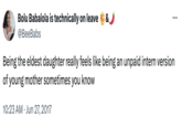 Bolu Babalola is technically on leave & @BeeBabs ... Being the eldest daughter really feels like being an unpaid intern version of young mother sometimes you know 10:23 AM Jun 27, 2017