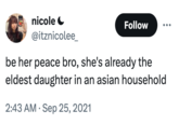 nicole @itznicolee_ Follow be her peace bro, she's already the eldest daughter in an asian household 2:43 AM Sep 25, 2021