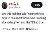S Follow @saucherie saw this reel that said "no one thrives more in an airport than a solo travelling eldest daughter" and like YES so true 12:13 AM Mar 3, 2024 17.9M Views •