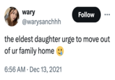 wary @warysanchhh Follow the eldest daughter urge to move out of ur family home . 6:56 AM Dec 13, 2021