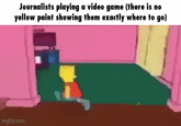 Journalists playing a video game (there is no yellow paint showing them exactly where to go) imgflip.com