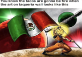 You know the tacos are gonna be fire when the art on taqueria wall looks like this
