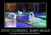 STOP CLUBBING, BABY SEALS Once again, punctuation makes all the difference...