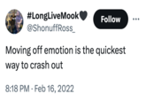 #LongLiveMook @ShonuffRoss_ Follow Moving off emotion is the quickest way to crash out 8:18 PM Feb 16, 2022 •