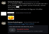 Alex Kister Allegations kisterkatalogue 12/26/2023 10:03 AM >_< would u be interested in a small server i just made today with some friends, some are from totally fine if not but i'd figure i'd offer yes ofc 12/26/2023 10:03 AM kisterkatalogue 12/26/2023 10:03 AM https://discord.gg/7qtvsXhD YOU RECEIVED AN INVITE, BUT... Invalid Invite Ask kisterkatalogue for a new invite!