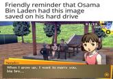 Friendly reminder that Osama Bin Laden had this image saved on his hard drive Nanako When I grow up, I want to marry you, big bro... 03/20 TUE Daytime