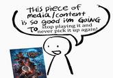 This piece of media/content is so good i'm GOING To stop playing it and never pick it up again! Baldur's Gate
