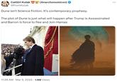 CatGirl Kulak @FromKulak (Anarchonomicon) Dune isn't Science Fiction. It's contemporary prophesy. The plot of Dune is just what will happen after Trump is Assassinated and Barron is force to flee and Join Hamas 11:39 AM Mar 9, 2024 1.9M Views .