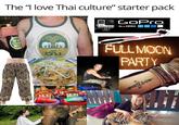The "I love Thai culture" starter pack GoPro Be a HERO. Chan 100s ราง FULLMOON PARTY