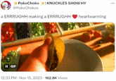 a ERRRUGHH making a ERRRUGHH ❤️ heartwarming +Pokochoko +KNUCKLES SHOW HY @PokoChokos a ERRRUGHH making a ERRRUGHH heartwarming II GIF 12:33 PM - Nov 15, 2023 162.8K Views