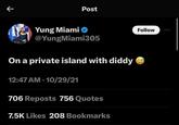 Post Yung Miami @YungMiami305 On a private island with diddy 12:47 AM 10/29/21 706 Reposts 756 Quotes 7.5K Likes 208 Bookmarks Follow