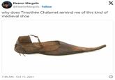 Eleanor Margolis @Eleanor Margolis. Follow why does Timothée Chalamet remind me of this kind of medieval shoe 7:48 AM - Oct 11, 2021 X