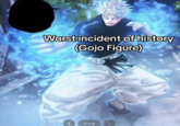 Worst incident of history (Gojo Figure) <