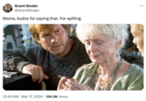 Grant Ginder @GrantGinder Mama, kudos for saying that. For spilling. • 12:49 AM Mar 17, 2024 124.5K Views • ...
