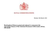 ROYAL COMMUNICATIONS Monday 18th March, 2024 Buckingham Palace is graciously pleased to announce the upcoming release of My Chemical Romance's fifth studio album, SWARM.