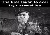 The first Texan to ever try unsweet tea