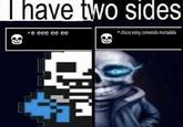 I have two sides ⚫e eee ee ee chicos estoy comeindo mortadela